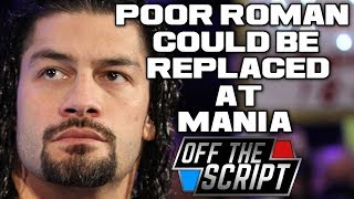 ROMAN IN TROUBLE!? Roman Reigns Could Be REPLACED At WRESTLEMANIA 34 | Off The Script 210 Part 1