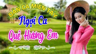 NGỢI CA QUÊ HƯƠNG EM - Nhạc Trữ Tình Dân Ca Miền Tây Không Quảng Cáo - LK Cha Cha Cha Miền Tây