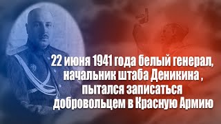 22 июня 1941 года начальник штаба Деникина пытался записаться на фронт добровольцем в Красную Армию