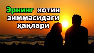 Эрнинг хотин зиммасидаги ҳақлари ҳам бор. Аёл киши эрининг ҳақларини билиб, уларни адо қилгандагина