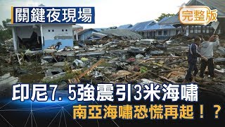 7.5強震引3米海嘯 印尼2004年南亞海嘯恐慌再起！？《關鍵夜現場》20180929全集