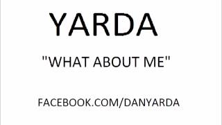 YARDA- WHAT ABOUT ME