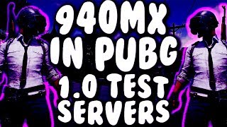 940MX IN PUBG 1.0 TEST SERVERS!