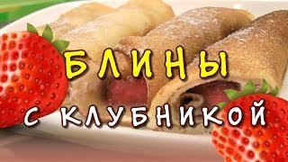 Как приготовить блины➤Блины с начинкой➤Блины с клубникой