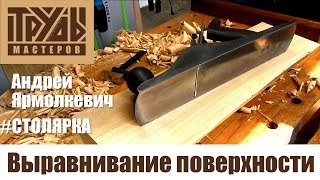 Выравнивание поверхности ручными рубанками | Труды Мастеров
