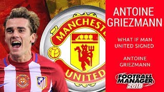 Man United sign Antoine Griezmann from Atletico Madrid | Football Manager Experiment | FM18