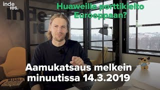 Aamukatsaus melkein minuutissa 14.3.2019:  Huaweille porttikielto Eurooppaan?