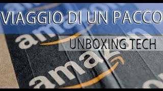 Il viaggio di un pacco Amazon - Cosa mi ha portato il Corriere - Unboxing Tech