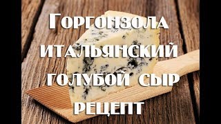 Сыр горгонзола Gorgonzola  итальянский сыр с благородной голубой плесенью   Рецепт