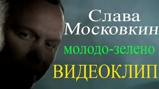 Слава Московкин - Молодо-зелено (Видеоклип)