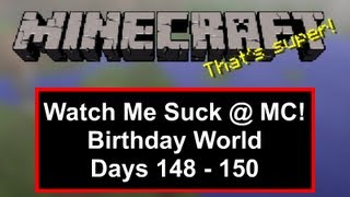 Watch Me Suck at Minecraft! Birthday World, Days 148 Through 150
