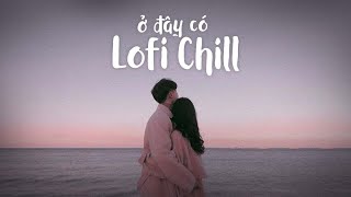 Những Bản Lofi Việt Nhẹ Nhàng Cực Chill | Nhạc Lofi Chill Buồn 2022 Lofi TikTok Gây Nghiện Hay Nhất