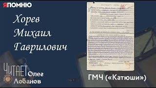 Хорев Михаил Гаврилович. Проект "Я помню" Артема Драбкина. ГМЧ Катюши.