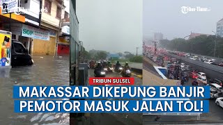 Titik Banjir Makassar di Mana-mana, Pengendara Motor Masuk Tol hingga Ada Pemadaman Listrik