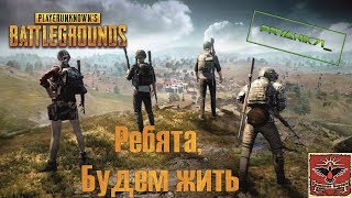 Ребята, будем жить \ Playerunknown's battlegrounds \ PUBG \ПУБГ