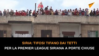 Siria: tifosi tifano dai tetti per la Premier League siriana a porte chiuse