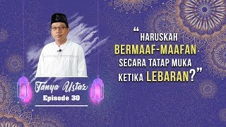 TANYA USTAZ - Haruskah Bermaaf-maafan secara Tatap Muka ketika Lebaran?
