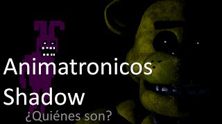 ¿Quienes son Los Animatronicos Shadow?