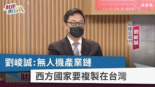 【財經週日趴】劉峻誠：無人機產業鏈 西方國家要複製在台灣 2022.08.28