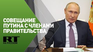 Совещание Путина по инвестиционному развитию с членами правительства России — трансляция