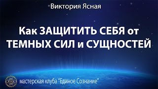 Как ЗАЩИТИТЬ СЕБЯ от Темных Сил и СУЩНОСТЕЙ. Виктория Ясная