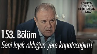 Seni layık olduğun yere kapatacağım - Eşkıya Dünyaya Hükümdar Olmaz 153. Bölüm
