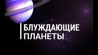 Планеты без звезд или блуждающие планеты