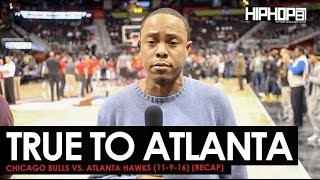 True To Atlanta: Chicago Bulls vs. Atlanta Hawks (11-9-16) (Recap) (Video)