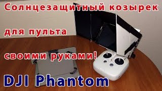 Солнцезащитный козырек для пульта квадрокоптера DJI Phantom 3 своими руками