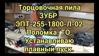 Торцовочная пила ЗУБР ЭПТ 255 1800 Л 02. Поломка. ТО. Устанавливаю плавный пуск.
