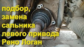 Как поменять и подобрать сальник левого привода Рено Логан, Сандеро, Дачия, Ларгус. Замена пыльника.