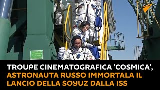 Troupe cinematografica 'cosmica', astronauta russo immortala il lancio della #Soyuz dalla #ISS
