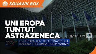 Uni Eropa Tuntut Astrazeneca karena Terlambat Kirim Vaksin