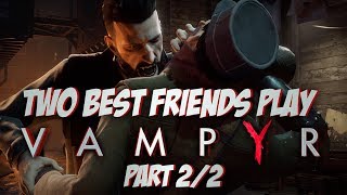 Two Best Friends Play Vampyr (Part 2/2)