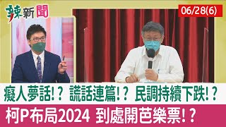 【辣新聞152 重點摘要】癡人夢話!? 謊話連篇!? 民調持續下跌!? 柯P布局2024 到處開"芭樂票"!? 2022.06.28(6)