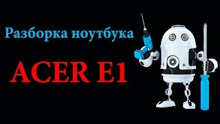 Как разобрать и почистить ноутбук Acer E1-532 . Как заменить клавиатуру на ноутбуке Acer E1