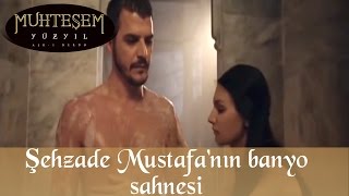 Şehzade Mustafa'nın Banyo Sahnesi - Muhteşem Yüzyıl 59.Bölüm