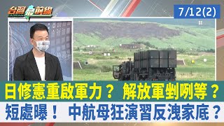 日修憲重啟軍力？ 解放軍剉咧等？ 短處曝！ 中航母狂演習反洩家底？【台灣最前線 重點摘要】2022.07.12(2)