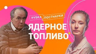 Ядерное топливо / Физик Станислав Субботин в Рубке ПостНауки