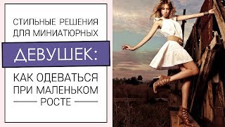 КАК ОДЕВАТЬСЯ СТИЛЬНО ПРИ МАЛЕНЬКОМ РОСТЕ. Модные образы для миниатюрных девушек