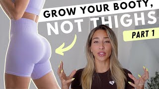 GROW BOOTY NOT THIGHS, EXPLAINED | PART 1