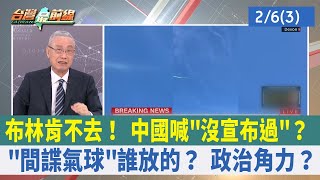 布林肯不去！ 中國喊"沒宣布過"？ "間諜氣球"誰放的？ 政治角力？【台灣最前線 重點摘要】2023.02.06(3)