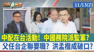 中配在台活動！ 中國務院派監軍？ 父任台企聯要職？ 洪孟楷成破口？【台灣最前線 重點摘要】2023.11.13(2)