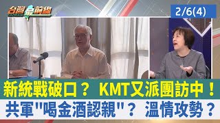 新統戰破口？ KMT又派團訪中！ 共軍"喝金酒認親"？ 溫情攻勢？【台灣最前線 重點摘要】2023.02.06(4)