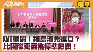 KMT很鬧！福島酒先進口？ 比國際更嚴格標準把關！【台灣向前行 精華】2022.02.11