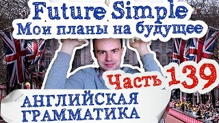Английская грамматика Часть 139 Мои планы на будущее Future Simple простое будущее время упражнения