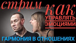 СТРИМ. Как управлять эмоциями в отношениях. Эмоции.
