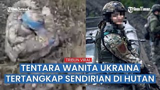 Tentara Wanita Ukraina Tertangkap Rusia di Tengah Hutan, Angkat Tangan Nyerah hingga Merintih