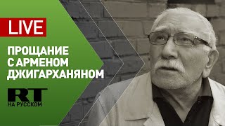 Прощание с народным артистом СССР Арменом Джигарханяном