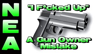I F*cked Up (A Gun Owner Mistake)